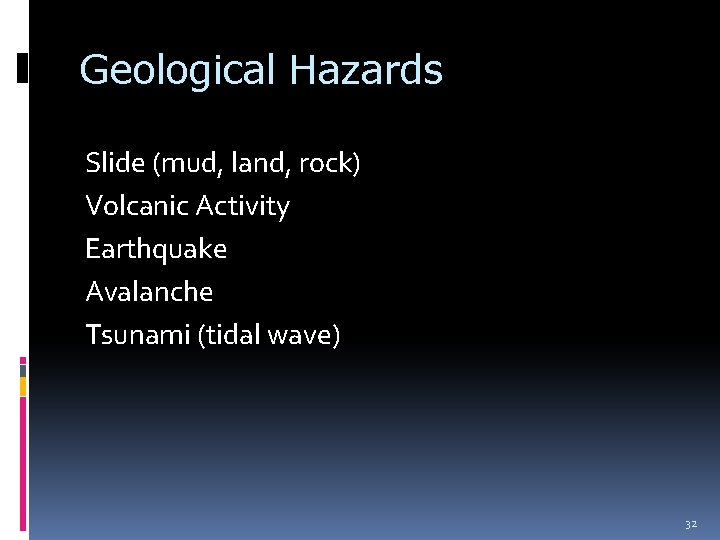 Geological Hazards Slide (mud, land, rock) Volcanic Activity Earthquake Avalanche Tsunami (tidal wave) 32