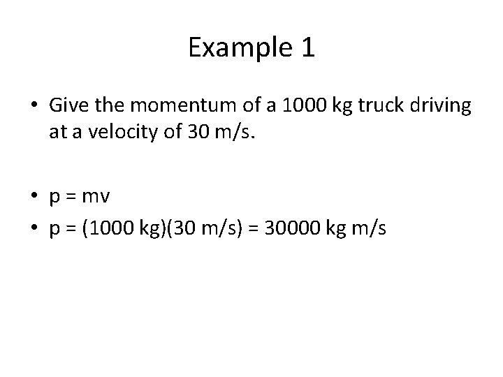 Example 1 • Give the momentum of a 1000 kg truck driving at a