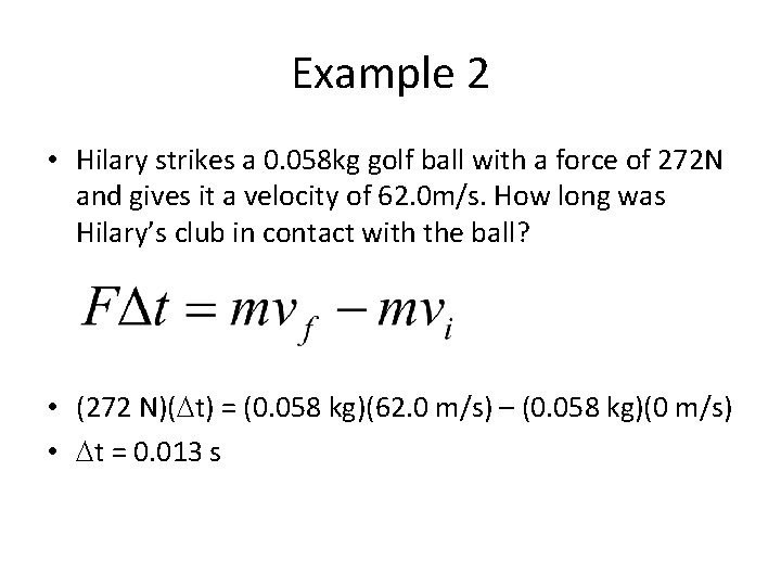 Example 2 • Hilary strikes a 0. 058 kg golf ball with a force