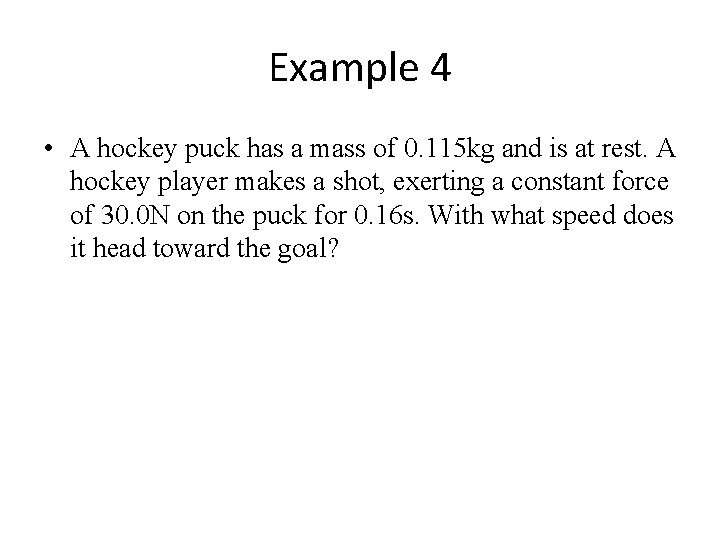 Example 4 • A hockey puck has a mass of 0. 115 kg and