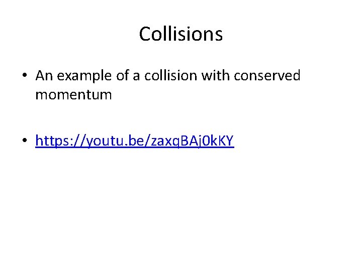 Collisions • An example of a collision with conserved momentum • https: //youtu. be/zaxq.
