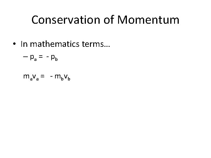 Conservation of Momentum • In mathematics terms… – pa = - p b m