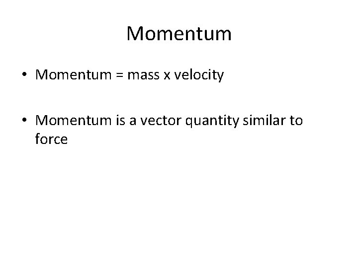 Momentum • Momentum = mass x velocity • Momentum is a vector quantity similar
