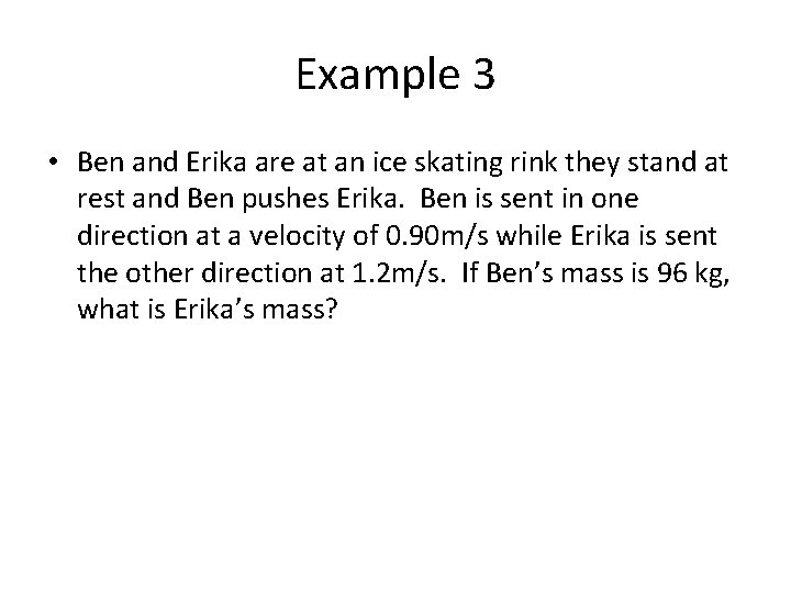 Example 3 • Ben and Erika are at an ice skating rink they stand