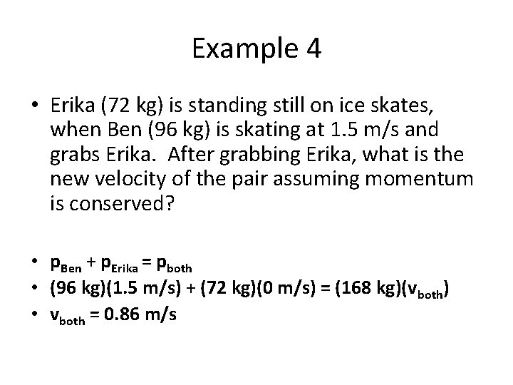 Example 4 • Erika (72 kg) is standing still on ice skates, when Ben