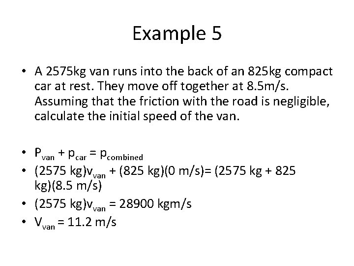 Example 5 • A 2575 kg van runs into the back of an 825