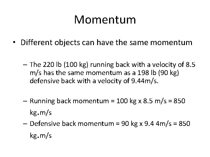 Momentum • Different objects can have the same momentum – The 220 lb (100