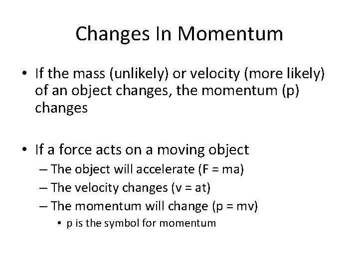 Changes In Momentum • If the mass (unlikely) or velocity (more likely) of an