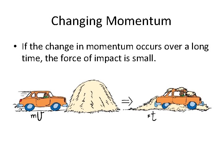 Changing Momentum • If the change in momentum occurs over a long time, the