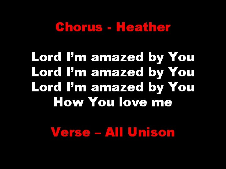 Chorus - Heather Lord I’m amazed by You How You love me Verse –