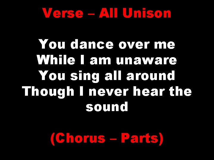 Verse – All Unison You dance over me While I am unaware You sing