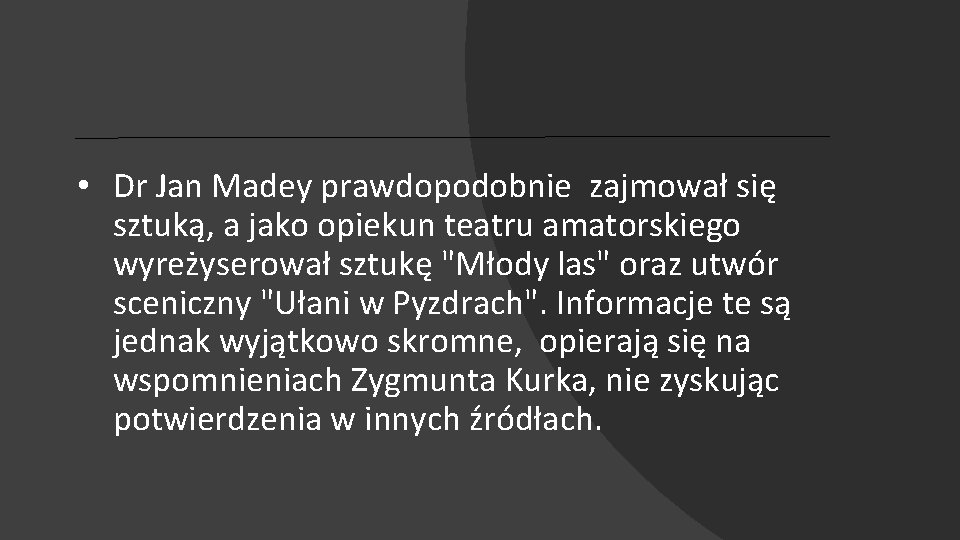  • Dr Jan Madey prawdopodobnie zajmował się sztuką, a jako opiekun teatru amatorskiego