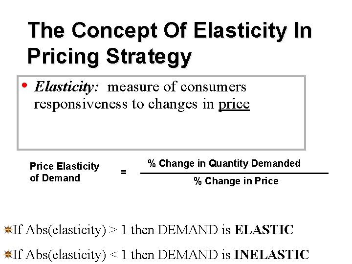 The Concept Of Elasticity In Pricing Strategy • Elasticity: measure of consumers responsiveness to