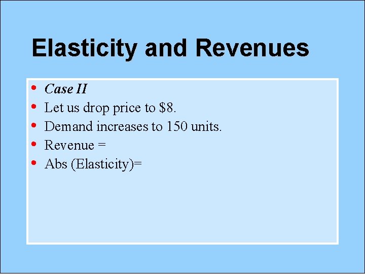Elasticity and Revenues • • • Case II Let us drop price to $8.