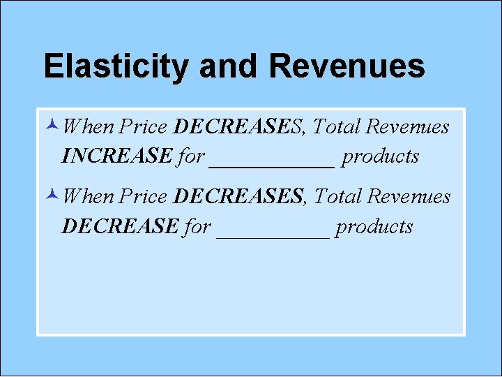 Elasticity and Revenues ©When Price DECREASES, Total Revenues INCREASE for _____ products ©When Price