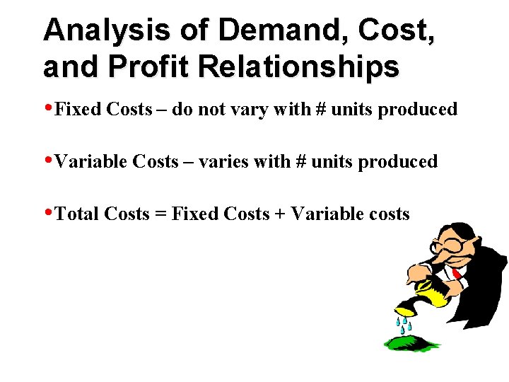 Analysis of Demand, Cost, and Profit Relationships • Fixed Costs – do not vary