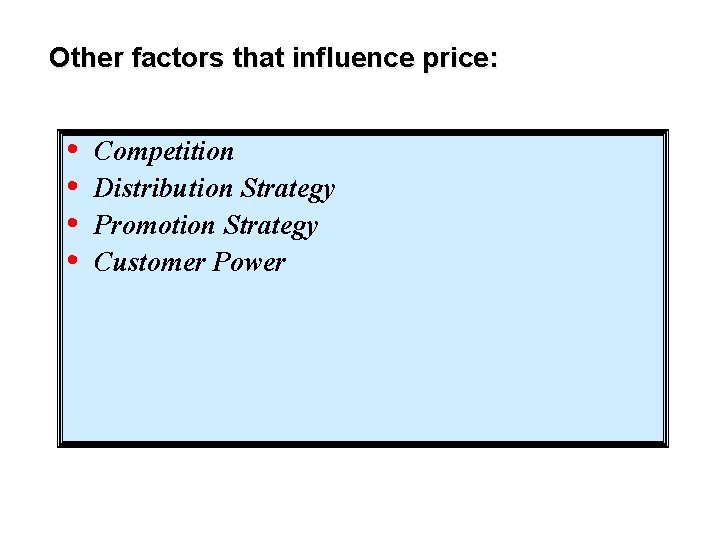 Other factors that influence price: • • Competition Distribution Strategy Promotion Strategy Customer Power
