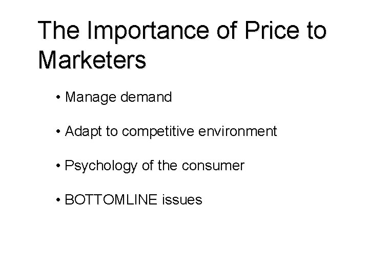 The Importance of Price to Marketers • Manage demand • Adapt to competitive environment
