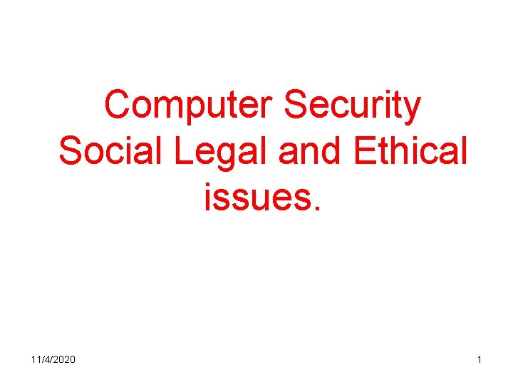 Computer Security Social Legal and Ethical issues. 11/4/2020 1 