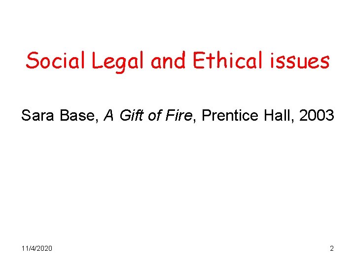 Social Legal and Ethical issues Sara Base, A Gift of Fire, Prentice Hall, 2003