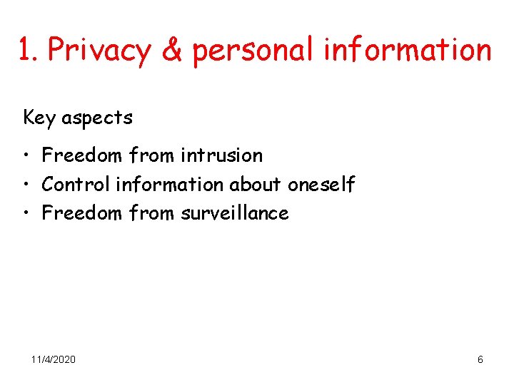 1. Privacy & personal information Key aspects • Freedom from intrusion • Control information