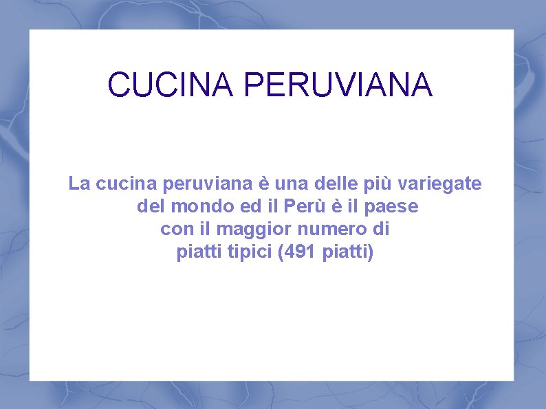 CUCINA PERUVIANA La cucina peruviana è una delle più variegate del mondo ed il