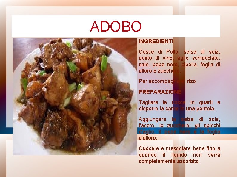 ADOBO INGREDIENTI Cosce di Pollo, salsa di soia, aceto di vino, aglio schiacciato, sale,