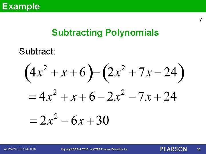 Example 7 Subtracting Polynomials Subtract: Copyright © 2016, 2012, and 2009 Pearson Education, Inc.