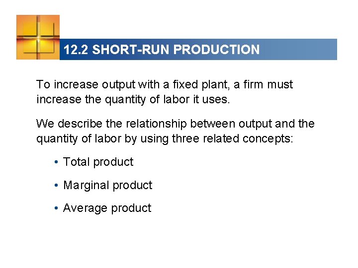 12. 2 SHORT-RUN PRODUCTION To increase output with a fixed plant, a firm must