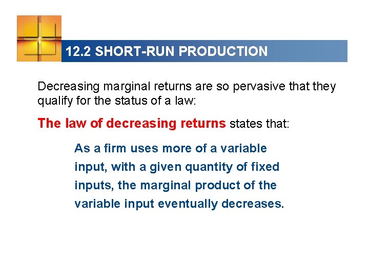12. 2 SHORT-RUN PRODUCTION Decreasing marginal returns are so pervasive that they qualify for