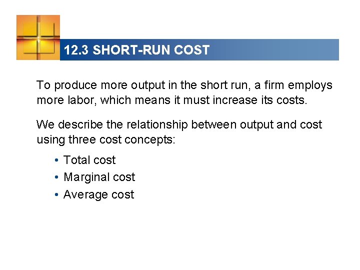12. 3 SHORT-RUN COST To produce more output in the short run, a firm