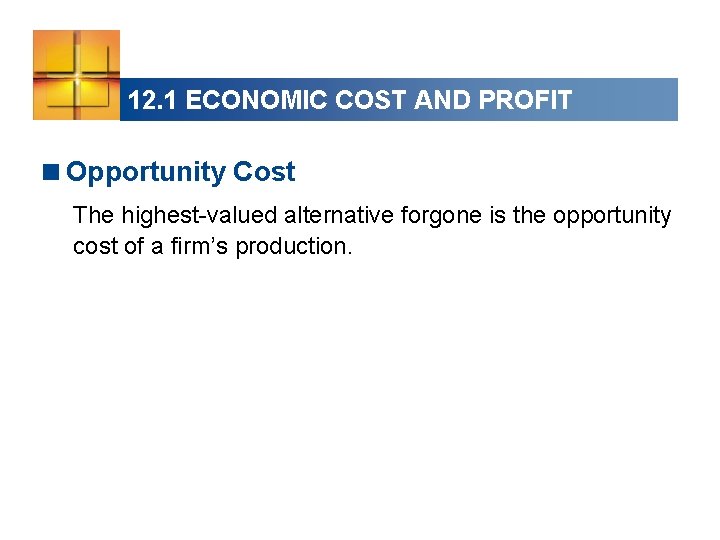 12. 1 ECONOMIC COST AND PROFIT <Opportunity Cost The highest-valued alternative forgone is the