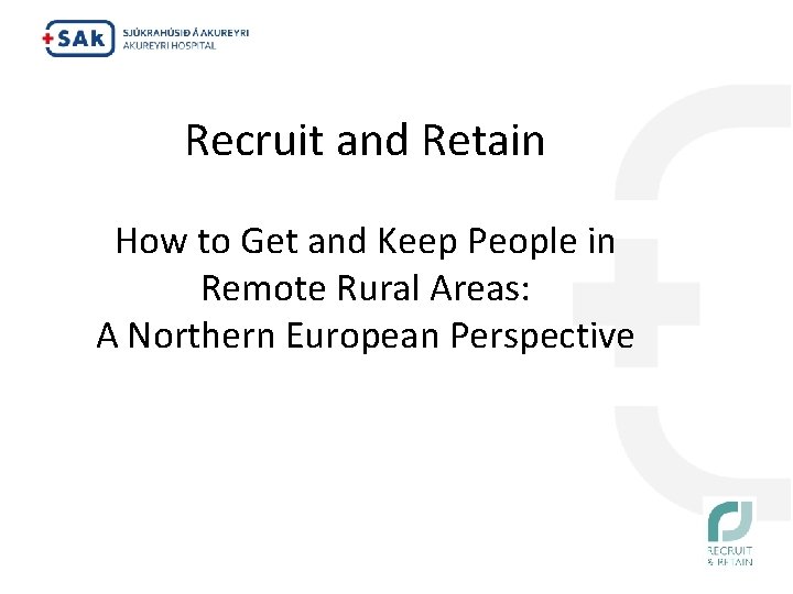 Recruit and Retain How to Get and Keep People in Remote Rural Areas: A