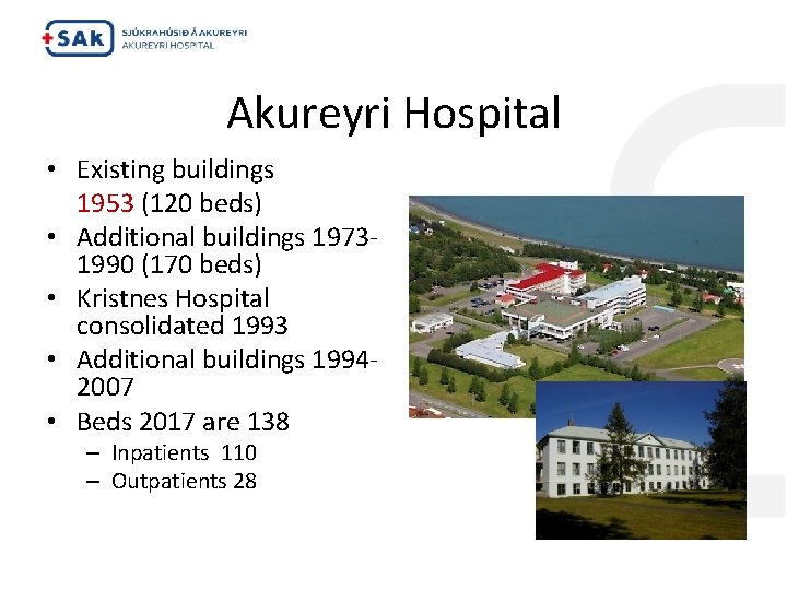 Akureyri Hospital • Existing buildings 1953 (120 beds) • Additional buildings 19731990 (170 beds)