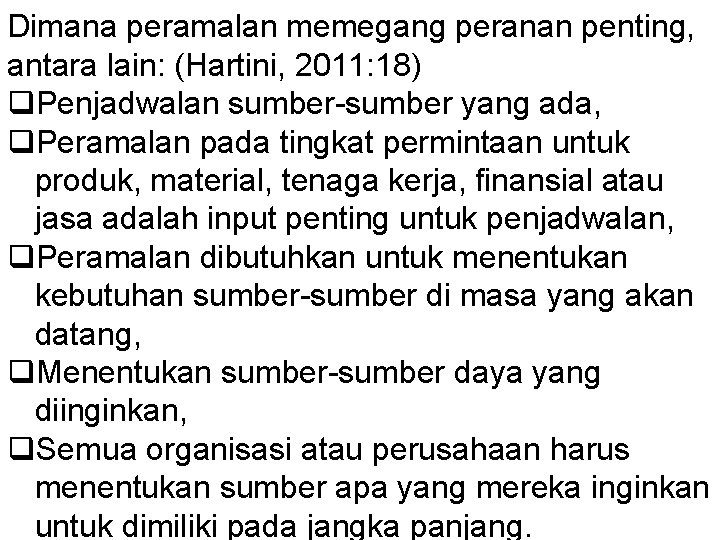 Dimana peramalan memegang peranan penting, antara lain: (Hartini, 2011: 18) q. Penjadwalan sumber-sumber yang