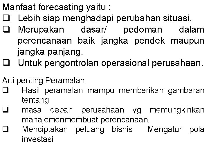 Manfaat forecasting yaitu : q Lebih siap menghadapi perubahan situasi. q Merupakan dasar/ pedoman