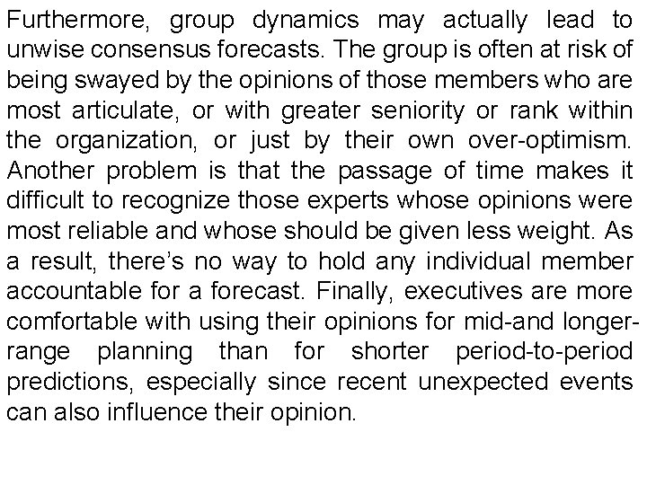 Furthermore, group dynamics may actually lead to unwise consensus forecasts. The group is often