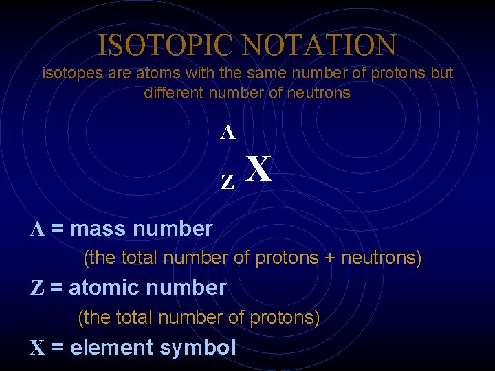 ISOTOPIC NOTATION isotopes are atoms with the same number of protons but different number