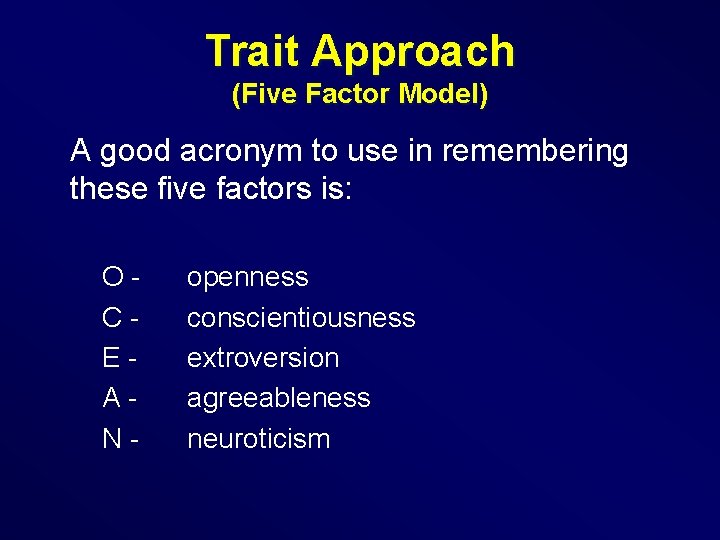 Trait Approach (Five Factor Model) A good acronym to use in remembering these five