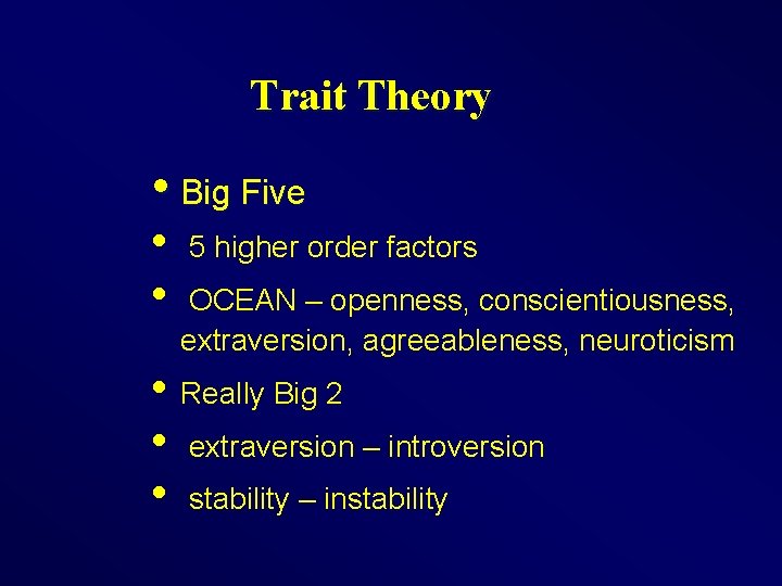 Trait Theory • Big Five • • 5 higher order factors OCEAN – openness,