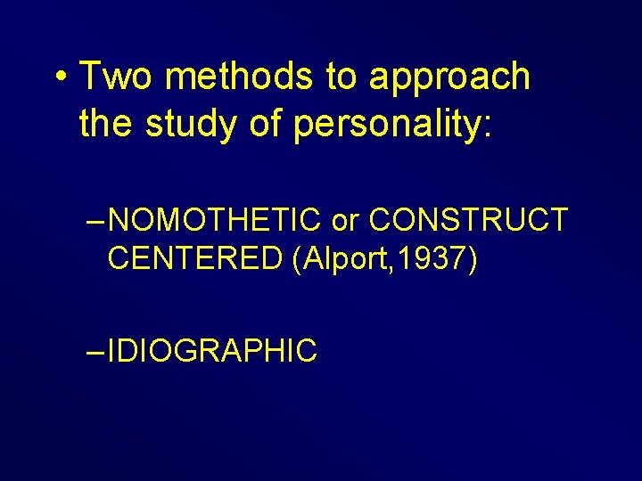  • Two methods to approach the study of personality: – NOMOTHETIC or CONSTRUCT