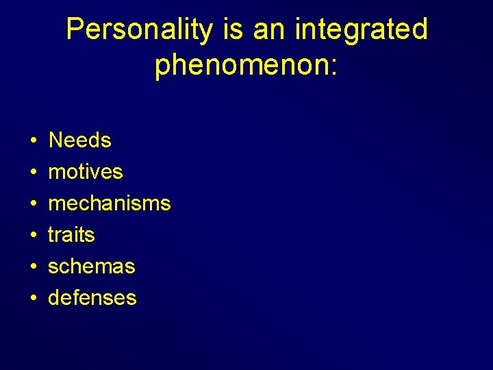 Personality is an integrated phenomenon: • • • Needs motives mechanisms traits schemas defenses