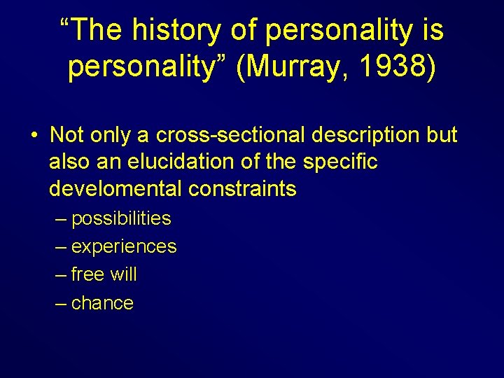 “The history of personality is personality” (Murray, 1938) • Not only a cross-sectional description