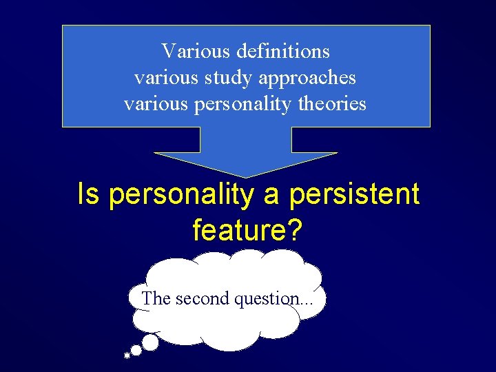 Various definitions various study approaches various personality theories Is personality a persistent feature? The