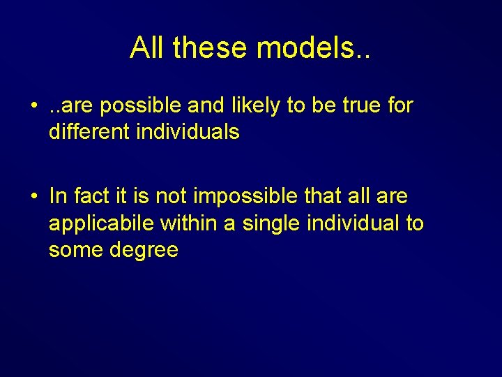 All these models. . • . . are possible and likely to be true