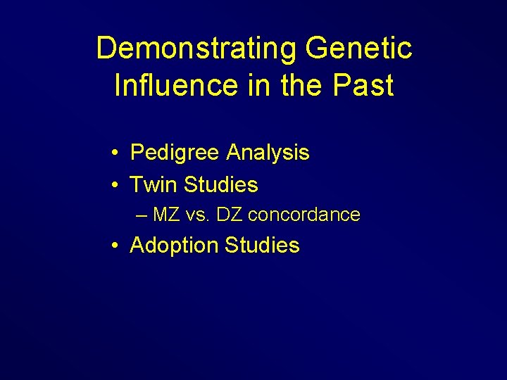 Demonstrating Genetic Influence in the Past • Pedigree Analysis • Twin Studies – MZ