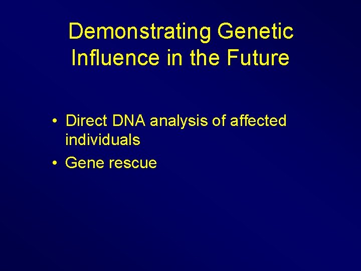 Demonstrating Genetic Influence in the Future • Direct DNA analysis of affected individuals •