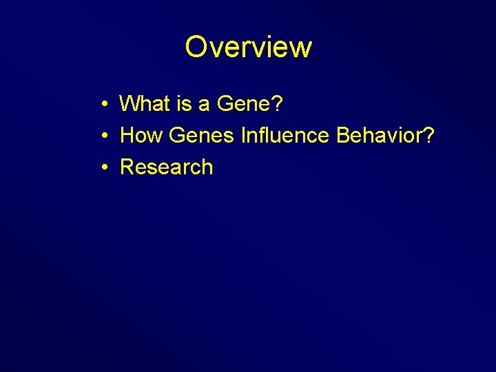 Overview • What is a Gene? • How Genes Influence Behavior? • Research 