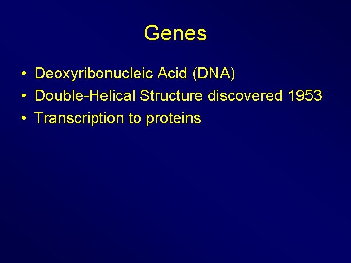 Genes • Deoxyribonucleic Acid (DNA) • Double-Helical Structure discovered 1953 • Transcription to proteins