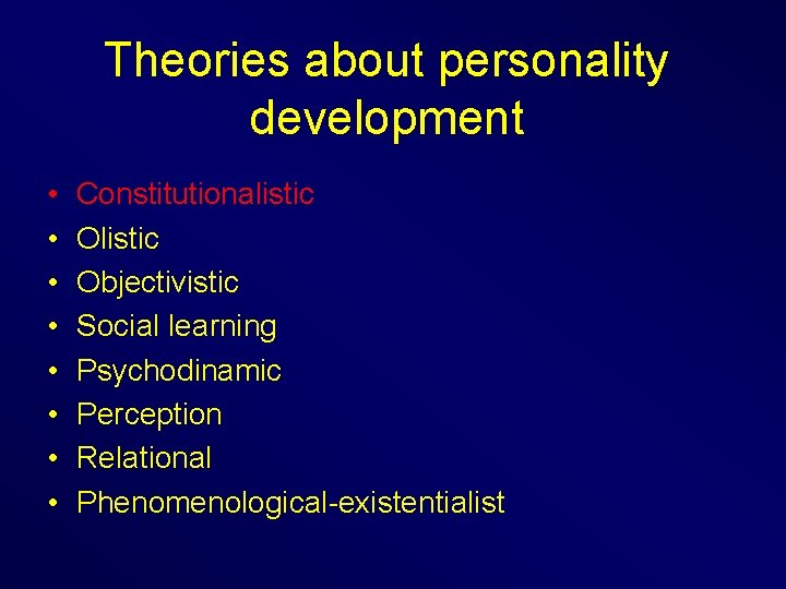 Theories about personality development • • Constitutionalistic Objectivistic Social learning Psychodinamic Perception Relational Phenomenological-existentialist